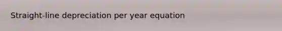 Straight-line depreciation per year equation