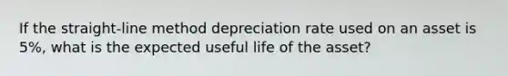 If the straight-line method depreciation rate used on an asset is 5%, what is the expected useful life of the asset?