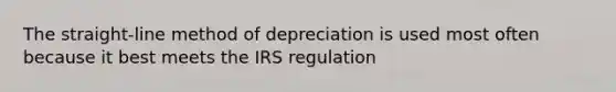 The straight-line method of depreciation is used most often because it best meets the IRS regulation