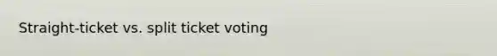 Straight-ticket vs. split ticket voting