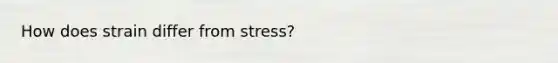 How does strain differ from stress?