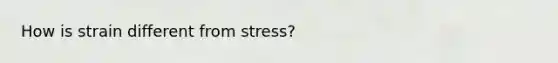 How is strain different from stress?