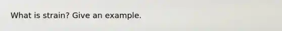 What is strain? Give an example.
