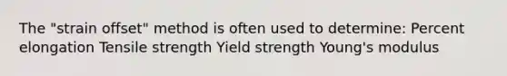 The "strain offset" method is often used to determine: Percent elongation Tensile strength Yield strength Young's modulus