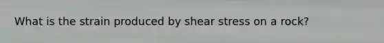 What is the strain produced by shear stress on a rock?