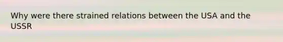 Why were there strained relations between the USA and the USSR