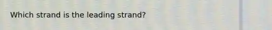 Which strand is the leading strand?