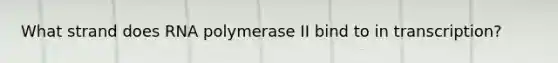 What strand does RNA polymerase II bind to in transcription?