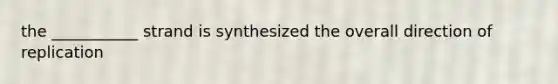 the ___________ strand is synthesized the overall direction of replication