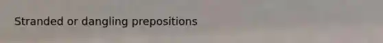 Stranded or dangling prepositions