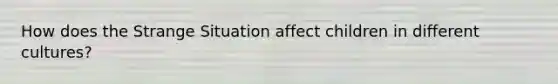 How does the Strange Situation affect children in different cultures?