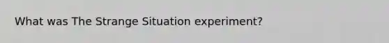 What was The Strange Situation experiment?