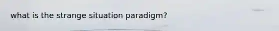 what is the strange situation paradigm?