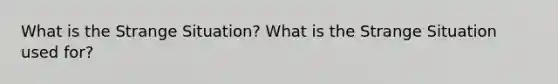 What is the Strange Situation? What is the Strange Situation used for?