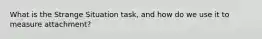 What is the Strange Situation task, and how do we use it to measure attachment?