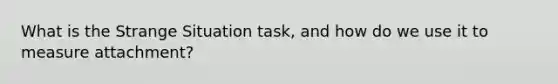 What is the Strange Situation task, and how do we use it to measure attachment?