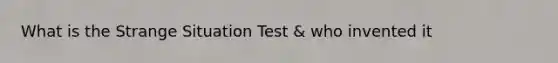 What is the Strange Situation Test & who invented it