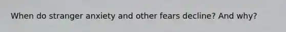 When do stranger anxiety and other fears decline? And why?