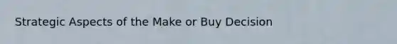 Strategic Aspects of the Make or Buy Decision