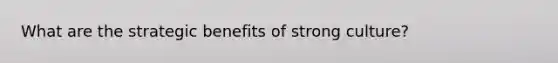 What are the strategic benefits of strong culture?