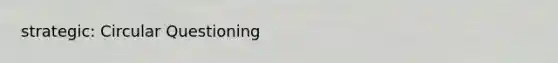 strategic: Circular Questioning