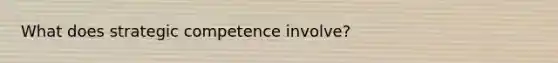 What does strategic competence involve?