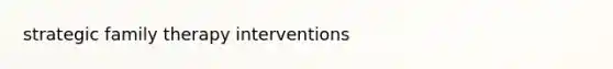 strategic family therapy interventions