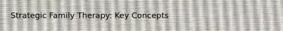 Strategic Family Therapy: Key Concepts