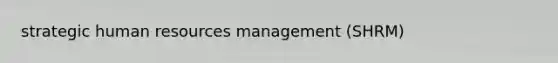 strategic human resources management (SHRM)