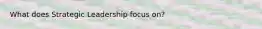 What does Strategic Leadership focus on?