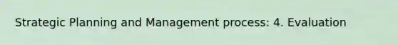 Strategic Planning and Management process: 4. Evaluation