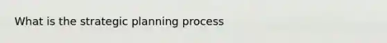 What is the strategic planning process