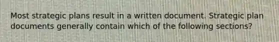 Most strategic plans result in a written document. Strategic plan documents generally contain which of the following sections?