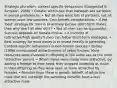 Strategic pluralism: context specific behaviours (Gangestad & Simpson, 2000) • Greater within-sex than between-sex variation in sexual preferences. • Not all men want lots of partners, not all women want few partners. Cost-benefit considerations • If the 'best' strategy for men is to actively pursue short-term mates, then why don't all men do it? • Not all men can be successful. Success depends on female choice. • A minority of (attractive/high quality?) men can follow short-term strategies. • Best strategy for most males is to invest heavily in parenting. Context-specific behaviours in non-human species • Burley (1986) manipulated attractiveness of zebra finches: More resources were invested in offspring of the same sex as the most 'attractive' parent. • When males were made more attractive, by adding a feather to their head, they stopped investing as much in their offspring as they were seen as more attractive by females • Females hope there is genetic benefit of attractive male that will outweigh the parenting benefits from a less attractive male