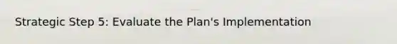 Strategic Step 5: Evaluate the Plan's Implementation