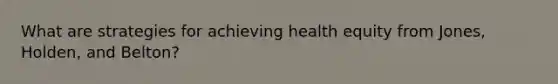 What are strategies for achieving health equity from Jones, Holden, and Belton?