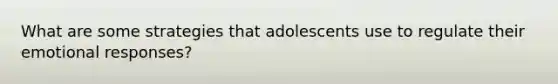 What are some strategies that adolescents use to regulate their emotional responses?