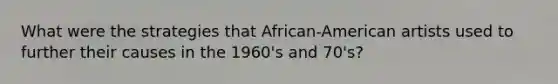 What were the strategies that African-American artists used to further their causes in the 1960's and 70's?