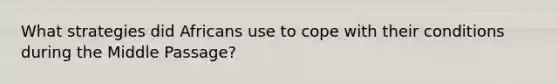 What strategies did Africans use to cope with their conditions during the Middle Passage?