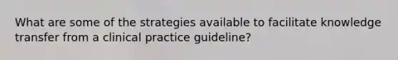 What are some of the strategies available to facilitate knowledge transfer from a clinical practice guideline?