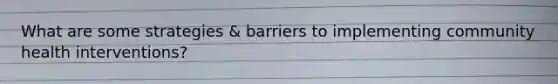 What are some strategies & barriers to implementing community health interventions?