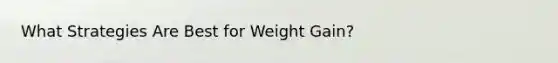 What Strategies Are Best for Weight Gain?