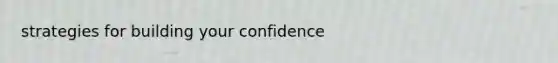 strategies for building your confidence