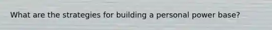 What are the strategies for building a personal power base?