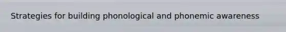 Strategies for building phonological and phonemic awareness