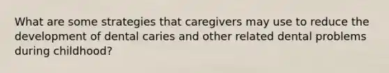 What are some strategies that caregivers may use to reduce the development of dental caries and other related dental problems during childhood?