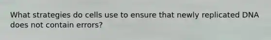What strategies do cells use to ensure that newly replicated DNA does not contain errors?