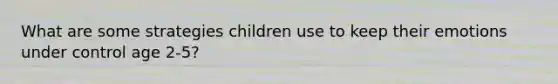 What are some strategies children use to keep their emotions under control age 2-5?