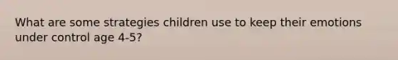 What are some strategies children use to keep their emotions under control age 4-5?