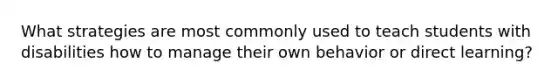What strategies are most commonly used to teach students with disabilities how to manage their own behavior or direct learning?